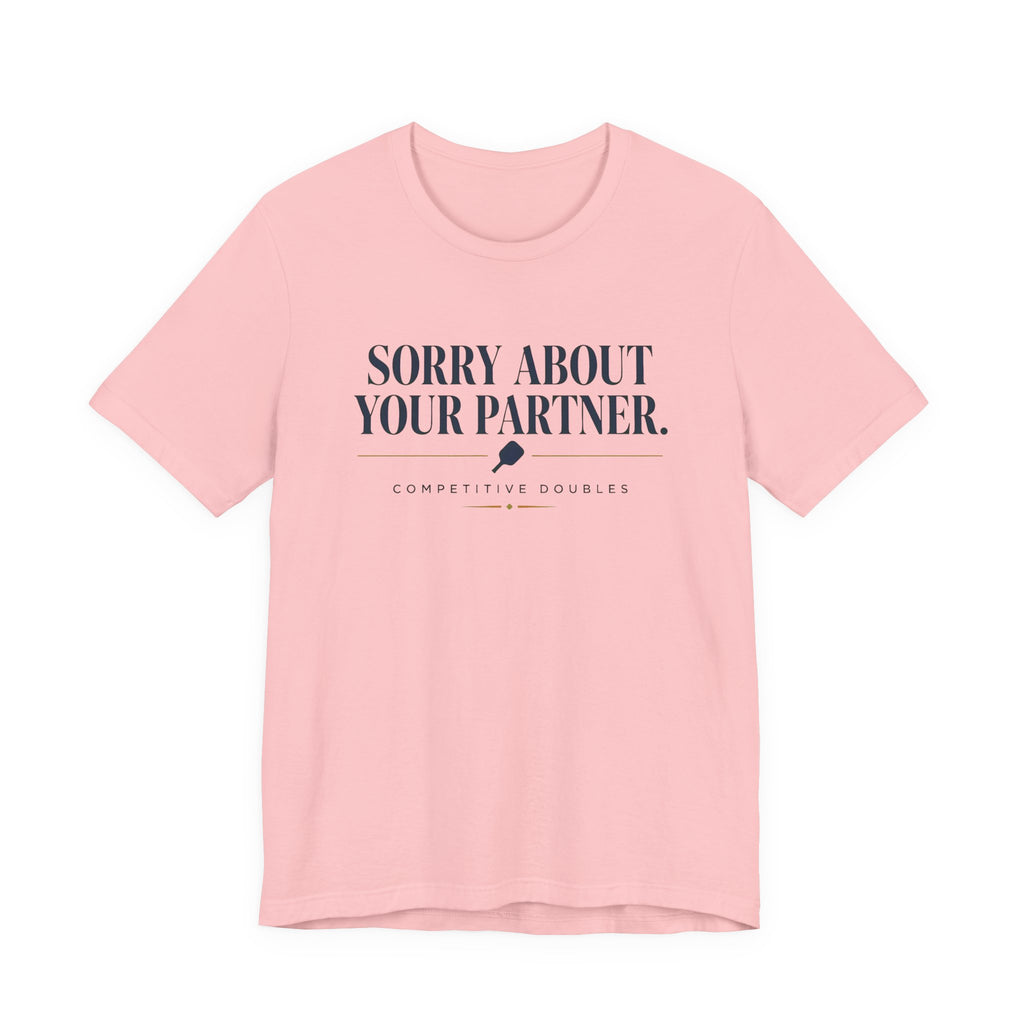 "Sorry About Your Partner." pickleball t-shirt in Pink, front view, paddle icon, "Competitive Doubles"
